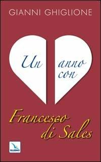 Un anno con Francesco di Sales - Gianni Ghiglione - Libro Editrice Elledici 2006, Pensieri per la riflessione | Libraccio.it