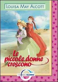 Le piccole donne crescono - Louisa May Alcott - Libro Editrice Elledici 2006, I classici | Libraccio.it