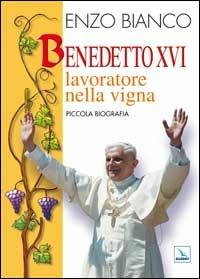 Benedetto XVI lavoratore nella vigna. Piccola biografia - Enzo Bianco - Libro Editrice Elledici 2007, Biografie | Libraccio.it