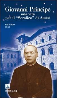 Giovanni Principe. Una vita per il "Serafico" di Assisi - Vittorio Peri - Libro Editrice Elledici 2006, Biografie | Libraccio.it