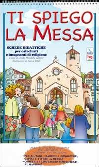 Ti spiego la Messa. Schede didattiche per catechisti e insegnanti di religione  - Libro Editrice Elledici 2007 | Libraccio.it