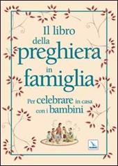 Il libro della preghiera in famiglia. Per celebrare in casa con i bambini
