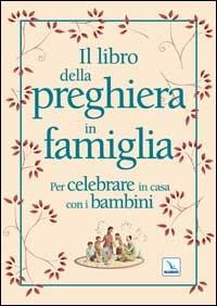 Il libro della preghiera in famiglia. Per celebrare in casa con i bambini - Christine Pedotti - Libro Editrice Elledici 2007 | Libraccio.it