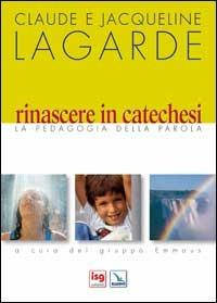 Rinascere in catechesi. La pedagogia della parola - Claude Lagarde, Jacqueline Lagarde - Libro Editrice Elledici 2006, Orientamenti per la catechesi | Libraccio.it