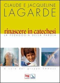 Rinascere in catechesi. La pedagogia della parola - Claude Lagarde, Jacqueline Lagarde - Libro Editrice Elledici 2006, Orientamenti per la catechesi | Libraccio.it