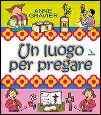 Un luogo per pregare - Anne Gravier - Libro Editrice Elledici 2009 | Libraccio.it