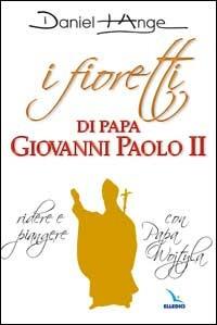 I fioretti di papa Giovanni Paolo II. Ridere e piangere con papa Wojtyla - Daniel-Ange - Libro Editrice Elledici 2008, Meditare | Libraccio.it