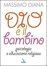 Dio e il bambino. Psicologia e educazione religiosa - Massimo Diana - Libro Editrice Elledici 2007, Strumenti per l'IRC | Libraccio.it