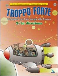 Troppo forte. Vol. 2: La direzione. Mi preparo con il mio gruppo alla Cresima  - Libro Editrice Elledici 2007 | Libraccio.it