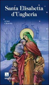 Santa Elisabetta d'Ungheria - Luigi Cavagna - Libro Editrice Elledici 2007, Biografie | Libraccio.it