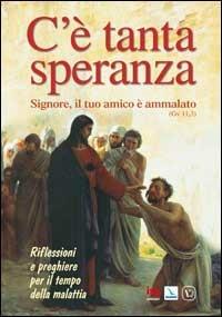 C'è tanta speranza. Signore, il tuo amico è ammalato (Gv 11, 3). Riflessioni e preghiere per il tempo della malattia  - Libro Editrice Elledici 2009, Vita parrocchiale | Libraccio.it