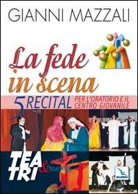 La fede in scena. 5 recital per l'oratorio e il centro giovanile - Giovanni Mazzali - Libro Editrice Elledici 2008, Teatro a scuola | Libraccio.it