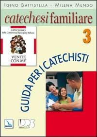 Catechesi familiare. Guida per i catechisti. Vol. 3 - Igino Battistella, Milena Mendo, Milena Mendo - Libro Editrice Elledici 2007, Sussidi catechismo iniziazione cristiana dei fanciulli | Libraccio.it