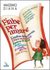 Fiabe per amare. Lo sviluppo psichico raccontato attraverso il linguaggio delle fiabe - Massimo Diana - Libro Editrice Elledici 2007, Raccontare | Libraccio.it