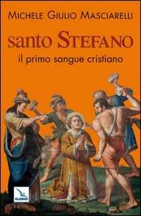 Santo Stefano. Il primo sangue cristiano - Michele Giulio Masciarelli - Libro Editrice Elledici 2007, Biografie | Libraccio.it