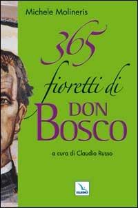365 fioretti di Don Bosco - Michele Molineris - Libro Editrice Elledici 2007, Spiritualità e pedagogia salesiana | Libraccio.it
