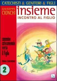 Catechisti & genitori & figli. Insieme incontro al Figlio. Cammino catecumenale verso il Figlio. Prima Comunione. Vol. 2 - Giuseppe Cionchi - Libro Editrice Elledici 2007, Sussidi catechismo iniziazione cristiana dei fanciulli | Libraccio.it