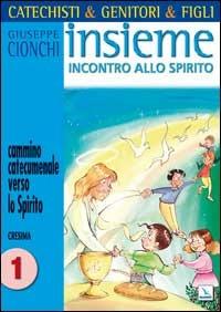 Catechisti & genitori & figli. Insieme incontro allo Spirito. Cammino catecumenale verso lo Spirito. Cresima. Vol. 1 - Giuseppe Cionchi - Libro Editrice Elledici 2007, Sussidi catechismo iniziazione cristiana dei fanciulli | Libraccio.it