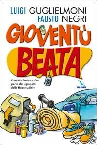 Gioventù beata. Garbato invito a far parte del «popolo delle Beatitudini» - Luigi Guglielmoni, Fausto Negri, Fausto Negri - Libro Editrice Elledici 2007, Matrimonio e famiglia | Libraccio.it
