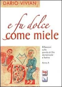 E fu dolce come miele. Riflessioni sulla Parola di Dio domenicale e festiva. Anno A - Dario Vivian - Libro Editrice Elledici 2007, L' omelia nella celebrazione eucaristica | Libraccio.it