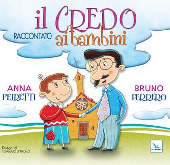 Il Credo raccontato ai bambini. Ediz. illustrata - Bruno Ferrero, Anna Peiretti - Libro Editrice Elledici 2009 | Libraccio.it
