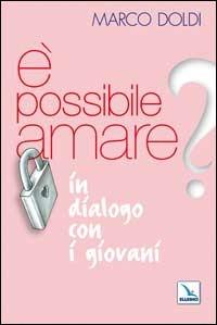 É possibile amare? In dialogo con i giovani - Marco Doldi - Libro Editrice Elledici 2008, Primavera. Mondo giovane | Libraccio.it