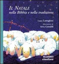 Il Natale nella Bibbia e nella tradizione - Laura Lattughini - Libro Editrice Elledici 2007, Sussidi per il Natale e la Pasqua | Libraccio.it