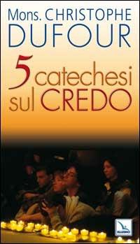 Cinque catechesi sul Credo - Christophe Dufour - Libro Editrice Elledici 2008, Orientamenti per la catechesi | Libraccio.it
