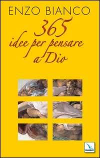 365 idee per pensare a Dio - Enzo Bianco - Libro Editrice Elledici 2008, Pensieri per la riflessione | Libraccio.it