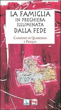 La famiglia in preghiera illuminata dalla fede. Cammino di Quaresima e Pasqua - Laura Salvi - Libro Editrice Elledici 2007 | Libraccio.it