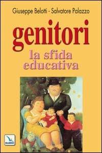 Genitori, la sfida educativa - Giuseppe Belotti, Salvatore Palazzo, Salvatore Palazzo - Libro Editrice Elledici 2007, La sfida educativa | Libraccio.it