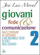 Giovani, fede e comunicazione. Raccontare ai giovani l'incredibile fede di Dio nell'uomo