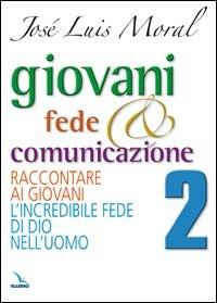 Giovani, fede e comunicazione. Raccontare ai giovani l'incredibile fede di Dio nell'uomo - José L. Moral - Libro Editrice Elledici 2008, Pastorale giovanile e animazione | Libraccio.it