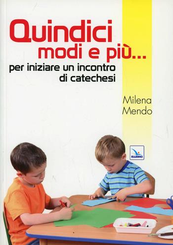 Quindici modi e più... per iniziare un incontro di catechesi - Milena Mendo - Libro Editrice Elledici 2011, Piccola biblioteca del catechista | Libraccio.it