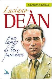 Luciano Deàn. Un lampo di luce purissima - Claudio Russo - Libro Editrice Elledici 2008, Santi e figure della Famiglia Salesiana | Libraccio.it