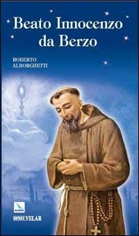 Beato Innocenzo da Berzo. Occhi per il cielo - Roberto Alborghetti - Libro Editrice Elledici 2008, Biografie | Libraccio.it