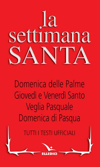 La Settimana santa. Tutti i testi ufficiali  - Libro Editrice Elledici 2008, Celebrare. Sussidi | Libraccio.it