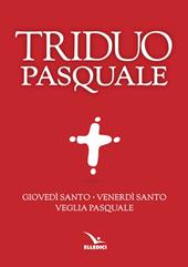 Il Triduo pasquale. Giovedì santo, Venerdì santo, Veglia pasquale. Tutti i testi ufficiali