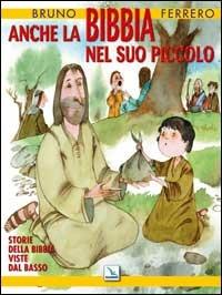 Anche la Bibbia nel suo piccolo. Storie della Bibbia viste dal basso. Ediz. illustrata - Bruno Ferrero - Libro Editrice Elledici 2008 | Libraccio.it
