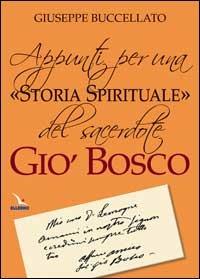 Appunti per una «storia spirituale» del sacerdote Giò Bosco - Giuseppe Buccellato - Libro Editrice Elledici 2008, Spiritualità e pedagogia salesiana | Libraccio.it