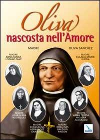Oliva nascosta nell'amore. Madre Oliva Sanchez  - Libro Editrice Elledici 2008, Santi e figure della Famiglia Salesiana | Libraccio.it