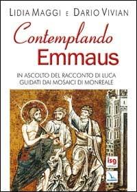 Contemplando Emmaus. In ascolto del racconto di Luca guidati dai mosaici di Monreale - Lidia Maggi, Dario Vivian, Lidia Maggi - Libro Editrice Elledici 2008 | Libraccio.it