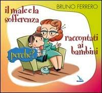 Il male e la sofferenza raccontati ai bambini. Perché? - Bruno Ferrero - Libro Editrice Elledici 2008 | Libraccio.it