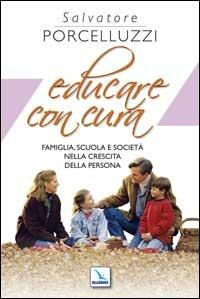 Educare con cura. Famiglia, scuola e società nella crescita della persona - Salvatore Porcelluzzi - Libro Editrice Elledici 2008 | Libraccio.it