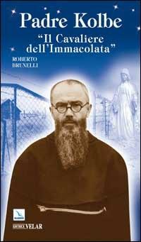 Padre Kolbe. «Il cavaliere dell'Immacolata» - Roberto Brunelli - Libro Editrice Elledici 2008, Biografie | Libraccio.it