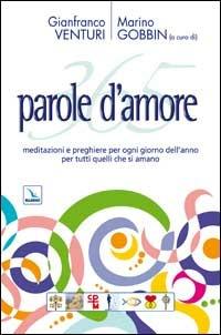 365 parole d'amore. Meditazioni e preghiere per ogni giorno dell'anno per tutti quelli che si amano - Gianfranco Venturi - Libro Editrice Elledici 2008, Pensieri per la riflessione | Libraccio.it