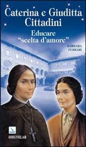 Caterina e Giuditta Cittadini. Educare: «scelte d'amore»
