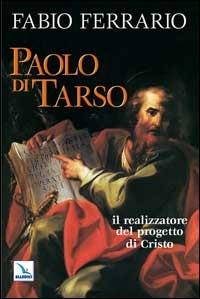 Paolo di Tarso. Il realizzatore del progetto di Cristo - Fabio Ferrario - Libro Editrice Elledici 2008 | Libraccio.it