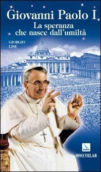 Giovanni Paolo I. La speranza che nasce dall'umiltà - Giorgio Lise - Libro Editrice Elledici 2008, Biografie | Libraccio.it