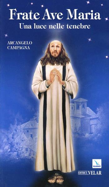 Frate Ave Maria. Una luce nelle tenebre - Arcangelo Campagna - Libro Editrice Elledici 2008, Biografie | Libraccio.it